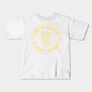 Life Happens, Coffee Helps. Funny Coffee Lover Quote. Can't do Mornings without Coffee then this is the design for you. Yellow Kids T-Shirt